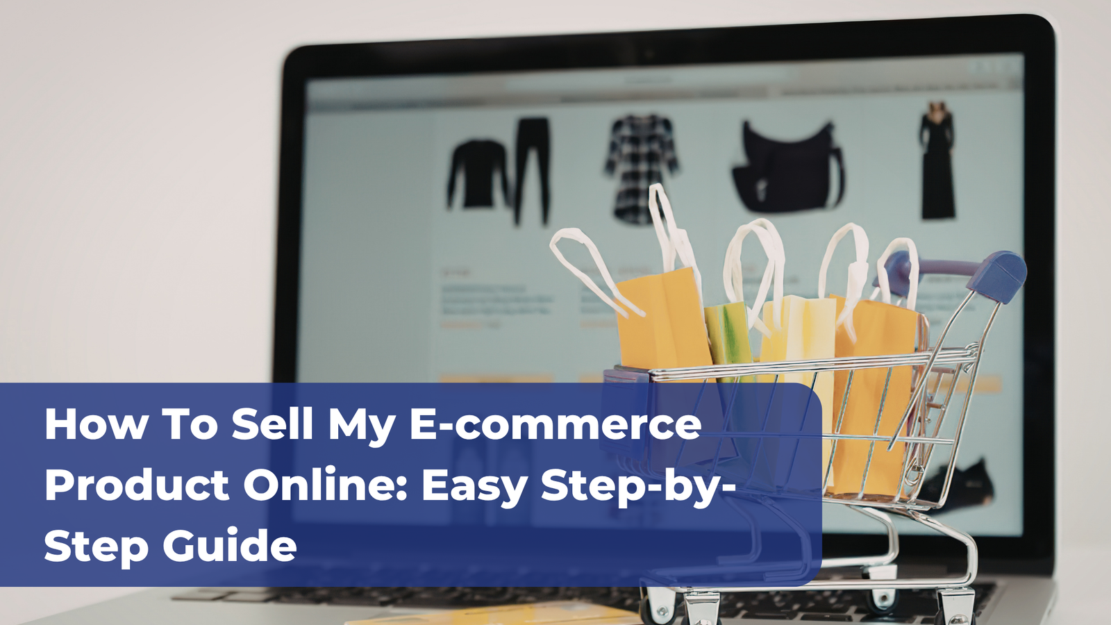 How to Sell My E-commerce Product Online Easy Step-by-Step Guide