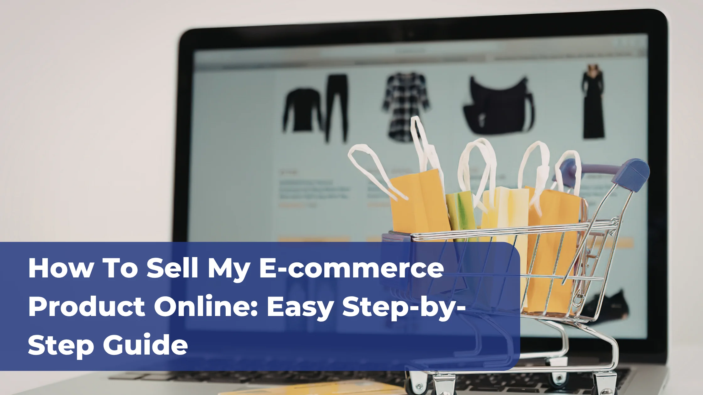 How to Sell My E-commerce Product Online Easy Step-by-Step Guide